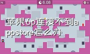 苹果6p连接不到appstore怎么办