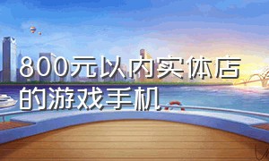 800元以内实体店的游戏手机