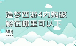 造梦西游4内购破解在哪里可以下载