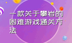 一款关于攀岩的困难游戏通关方法