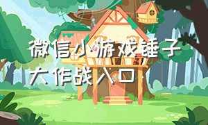 微信小游戏锤子大作战入口