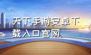 天下手游安卓下载入口官网