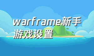 warframe新手游戏设置