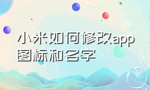 小米如何修改app图标和名字