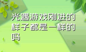 光遇游戏刚进的样子都是一样的吗