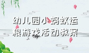 幼儿园小蚂蚁运粮游戏活动教案