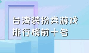 台湾装扮类游戏排行榜前十名