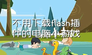 不用下载flash插件的电脑小游戏