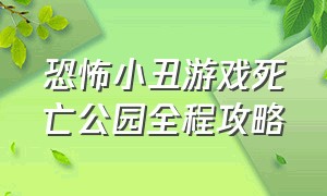 恐怖小丑游戏死亡公园全程攻略