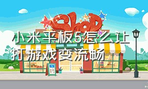 小米平板5怎么让打游戏变流畅