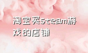 淘宝买steam游戏的店铺