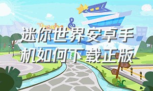 迷你世界安卓手机如何下载正版