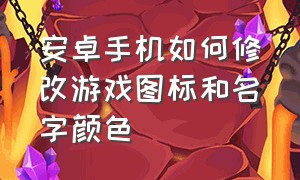 安卓手机如何修改游戏图标和名字颜色