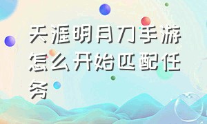 天涯明月刀手游怎么开始匹配任务