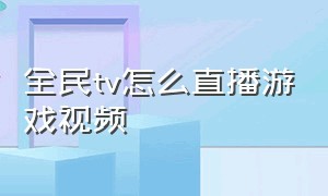 全民tv怎么直播游戏视频