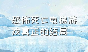 恐怖死亡电梯游戏真正的结局