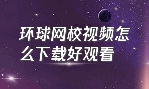 环球网校视频怎么下载好观看