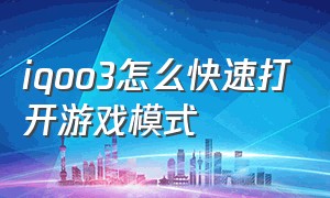 iqoo3怎么快速打开游戏模式