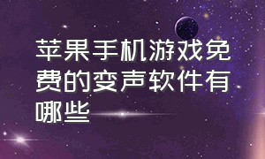 苹果手机游戏免费的变声软件有哪些