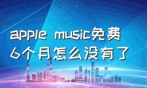 apple music免费6个月怎么没有了