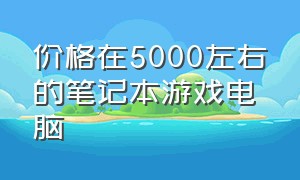 价格在5000左右的笔记本游戏电脑