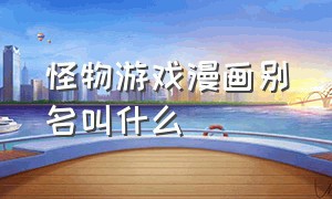 怪物游戏漫画别名叫什么