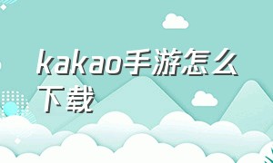 kakao手游怎么下载