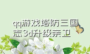 qq游戏塔防三国志3d升级亲卫