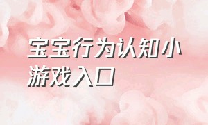 宝宝行为认知小游戏入口