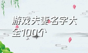 游戏夫妻名字大全100个