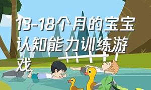 13-18个月的宝宝认知能力训练游戏