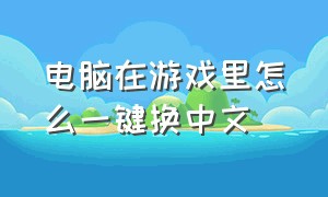 电脑在游戏里怎么一键换中文