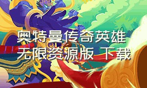 奥特曼传奇英雄无限资源版 下载