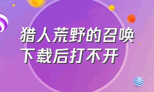 猎人荒野的召唤下载后打不开