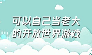 可以自己当老大的开放世界游戏