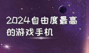 2024自由度最高的游戏手机