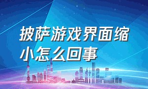 披萨游戏界面缩小怎么回事