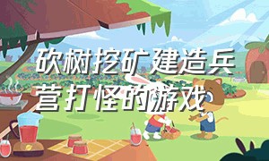 砍树挖矿建造兵营打怪的游戏