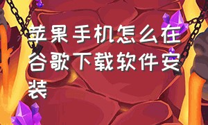 苹果手机怎么在谷歌下载软件安装