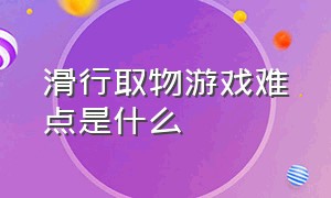 滑行取物游戏难点是什么