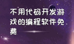 不用代码开发游戏的编程软件免费