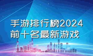 手游排行榜2024前十名最新游戏