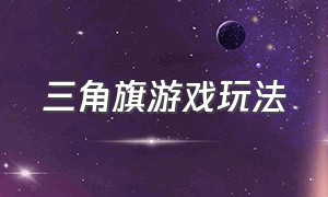 三角旗游戏玩法