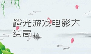 橙光游戏电影大结局