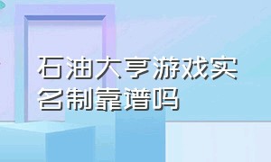 石油大亨游戏实名制靠谱吗