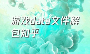 游戏data文件解包知乎