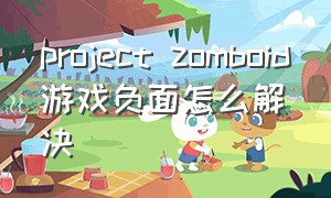 project zomboid游戏负面怎么解决