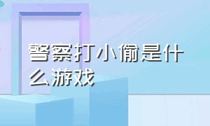 警察打小偷是什么游戏