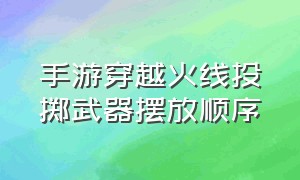 手游穿越火线投掷武器摆放顺序