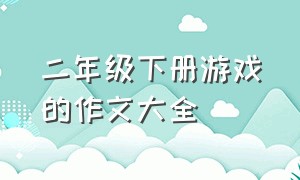 二年级下册游戏的作文大全